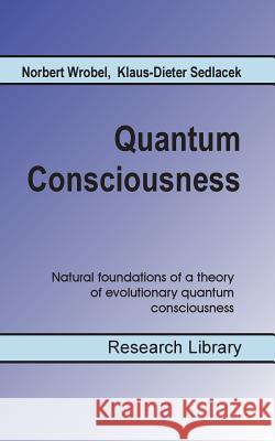 Quantum Consciousness: Natural foundations of a theory of evolutionary quantum consciousness Sedlacek, Klaus-Dieter 9783738627503 Books on Demand