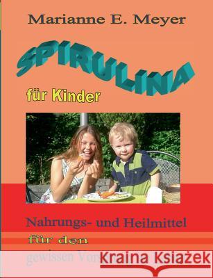 Spirulina für Kinder: Nahrungs- und Heilmittel für den gewissen Vorsprung im Leben Meyer, Marianne E. 9783738627848