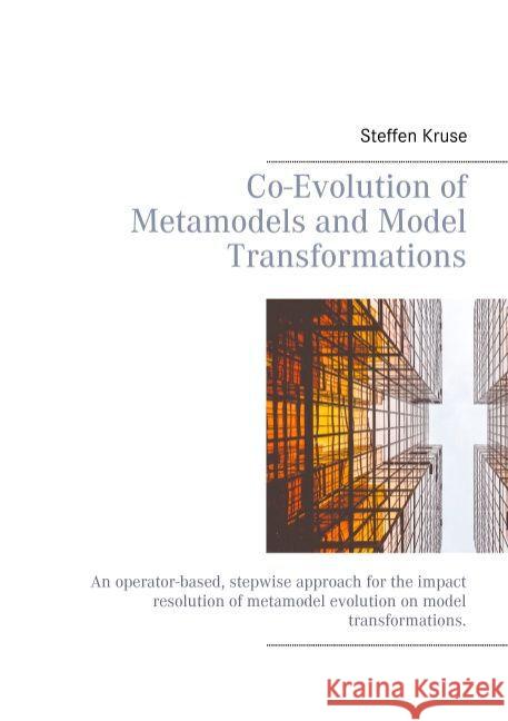 Co-Evolution of Metamodels and Model Transformations: An operator-based, stepwise approach for the impact resolution of metamodel evolution on model t Kruse, Steffen 9783738628944 Books on Demand