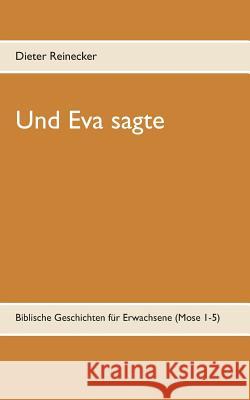 Und Eva sagte: Biblische Geschichten für Erwachsene (Mose 1-5) Reinecker, Dieter 9783738629118 Books on Demand