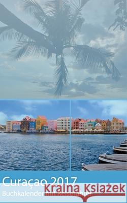 Curacao 2017 - Buchkalender Terminplaner mit 40-seitigem Reiseführer - Planen, Entdecken und Träumen Dirk Schwenecke 9783738629385 Books on Demand