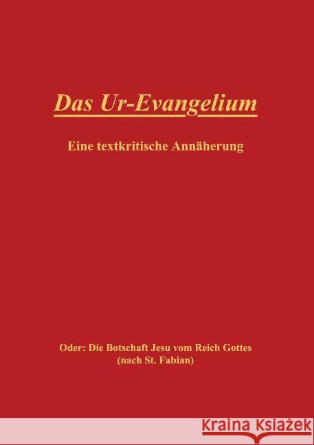 Das Ur-Evangelium, Eine textkritische Annäherung: Oder: Die Botschaft Jesu vom Reich Gottes (nach St. Fabian) Effertz, Dieter 9783738629668