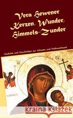 Kerzen, Wunder, Himmels-Zunder: Gedichte und Geschichten zur Advents- und Weihnachtszeit Hewener, Vera 9783738629682 Books on Demand