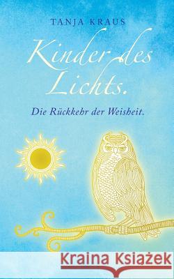 Kinder des Lichts: Die Rückkehr der Weisheit Kraus, Tanja 9783738629705