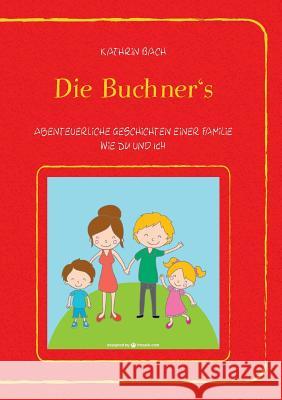 Die Buchner's: Abenteuerliche Geschichten einer Familie wie DU und ICH Kathrin Bach 9783738629767 Books on Demand