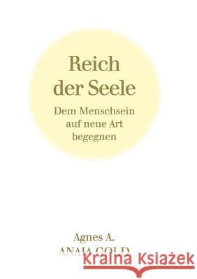 Reich der Seele: Dem Menschsein auf neue Art begegnen A, Agnes 9783738630565 Books on Demand