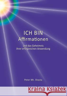 Ich bin Affirmationen und das Geheimnis ihrer erfolgreichen Anwendung Peter Mt Shasta 9783738631012 Books on Demand