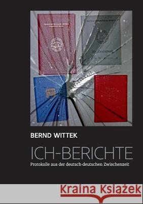 Ich-Berichte: Protokolle aus der deutsch-deutschen Zwischenzeit Bernd Wittek 9783738631111 Books on Demand