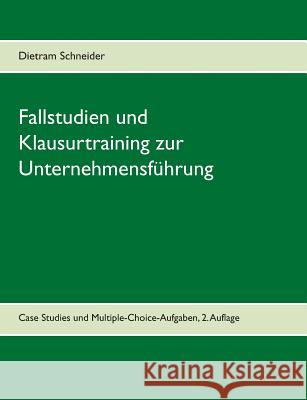 Fallstudien und Klausurtraining zur Unternehmensführung: Case Studies und Multiple-Choice-Aufgaben Schneider, Dietram 9783738631180 Books on Demand