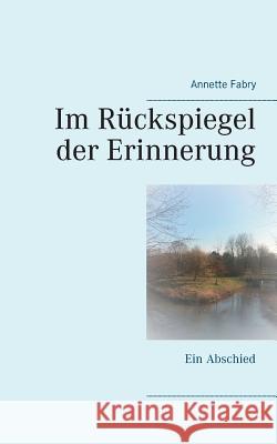 Im Rückspiegel der Erinnerung: Ein Abschied Fabry, Annette 9783738631340