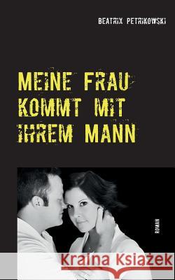 Meine Frau kommt mit ihrem Mann Beatrix Petrikowski 9783738631593 Books on Demand