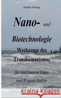 Nano- und Biotechnologie: Werkzeuge des Transhumanismus f?r interessierte Laien und Wissenschaftler Joachim Sonntag 9783738631876 Bod - Books on Demand