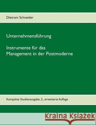 Unternehmensführung - Instrumente für das Management in der Postmoderne: Kompakte Studienausgabe, 2., erweiterte Auflage Schneider, Dietram 9783738633429