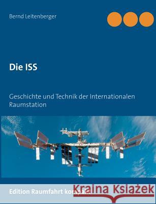 Die ISS: Geschichte und Technik der Internationalen Raumstation Leitenberger, Bernd 9783738633894