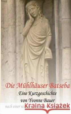 Die Mühlhäuser Batseba: Kurzgeschichte Yvonne Bauer 9783738634051