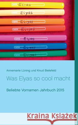 Was Elyas so cool macht: Beliebte Vornamen Jahrbuch 2015 Bielefeld, Knud 9783738634259