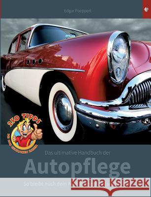 Das ultimative Handbuch der Autopflege: 250 Tipps, die sich gewaschen haben Poepperl, Edgar 9783738634280 Books on Demand