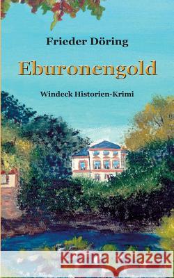 Eburonengold: Windeck Historien-Krimi Döring, Frieder 9783738635362 Books on Demand