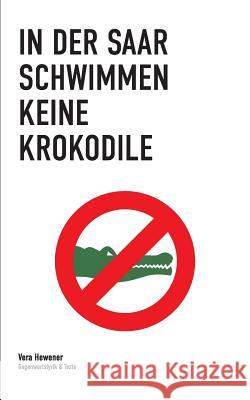 In der Saar schwimmen keine Krokodile: Gegenwartslyrik & Texte Hewener, Vera 9783738635676