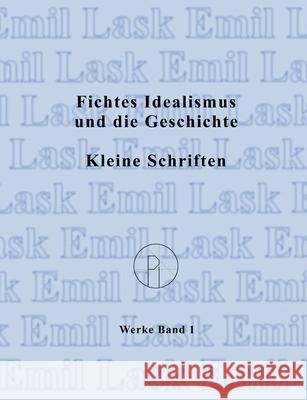 Fichtes Idealismus und die Geschichte. Kleine Schriften.: Sämtliche Werke Band I (2. Auflage) Emil Lask 9783738637304 Books on Demand