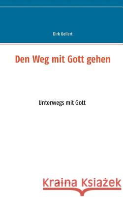 Den Weg mit Gott gehen: Unterwegs mit Gott Gellert, Dirk 9783738637540