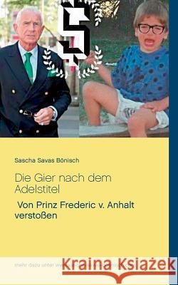 Die Gier nach dem Adelstitel: Von Prinz Frederic v. Anhalt verstoßen Sascha Savas Bönisch 9783738638493 Books on Demand