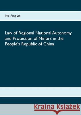 Law of Regional National Autonomy and the Protection of Minors in the People's Republic of China Mei-Fang Lin 9783738638608 Books on Demand