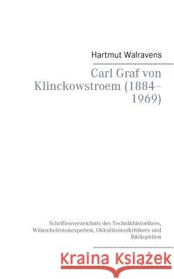 Carl Graf von Klinckowstroem (1884-1969): Schriftenverzeichnis des Technikhistorikers, Wünschelrutenexperten, Okkultismuskritikers und Bibliophilen Hartmut Walravens 9783738638721