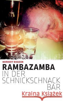 Rambazamba in der Schnickschnackbar: Hanebüchene Kurzgeschichten Bogdon, Norbert 9783738639001