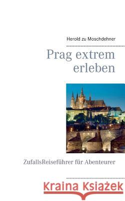 Prag extrem erleben: ZufallsReiseführer für Abenteurer Moschdehner, Herold Zu 9783738640007 Books on Demand
