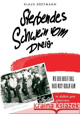 Sterbendes Schwein vom Dreier: Wie der Rock'n'Roll nach West-Berlin kam Dreymann, Klaus 9783738640052 Books on Demand