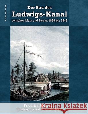 Der Bau des Ludwigs-Kanal zwischen Main und Donau 1836 bis 1846 Friedrich Schultheis Alexander Marx Ronald Hoppe 9783738640281 Books on Demand