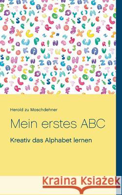 Mein erstes ABC: Kreativ das Alphabet lernen Moschdehner, Herold Zu 9783738640557 Books on Demand