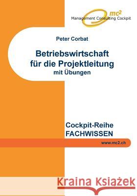 Betriebswirtschaft für die Projektleitung: mit Übungen/Lösungen Corbat, Peter 9783738640649 Books on Demand