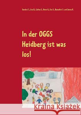 In der OGGS Heidberg ist was los! Sandra F, Lisa B, Celine E 9783738640809 Books on Demand