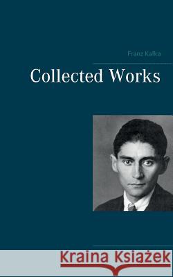 Collected Works Franz Kafka 9783738641066 Books on Demand