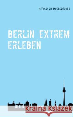 Berlin extrem erleben: Reiseführer für Abenteurer Moschdehner, Herold Zu 9783738641387 Books on Demand