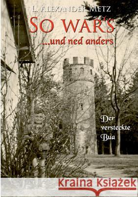 So war's und ned anders: Der versteckte Bua Metz, L. Alexander 9783738642025 Books on Demand