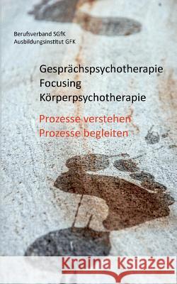 Gesprächspsychotherapie Focusing Körperpsychotherapie: Prozesse verstehen, Prozesse begleiten Berufsverband Sgfk 9783738642230 Books on Demand
