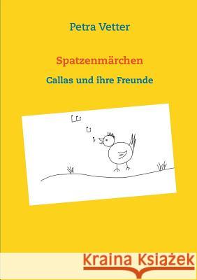 Spatzenm?rchen: Callas und ihre Freunde Petra Vetter 9783738642582