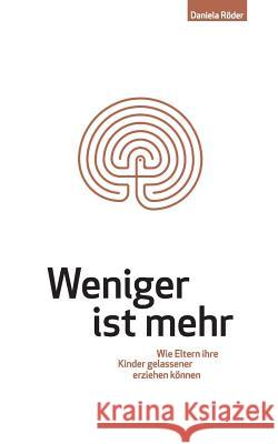 Weniger ist mehr: Wie Eltern ihre Kinder gelassener erziehen können Daniela Röder 9783738642681