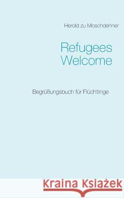 Refugees Welcome: Begrüßungsbuch für Flüchtlinge Moschdehner, Herold Zu 9783738643015 Books on Demand