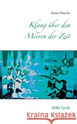 Klang über den Meeren der Zeit: Stille Lyrik Nitzsche, Rainar 9783738643411 Books on Demand