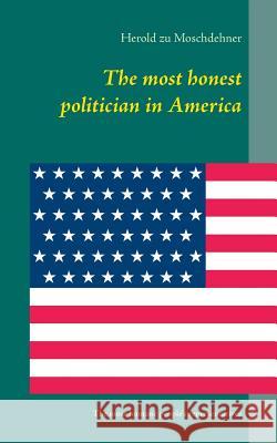 The most honest politician in America: The most humane people's representatives Moschdehner, Herold Zu 9783738643589 Books on Demand