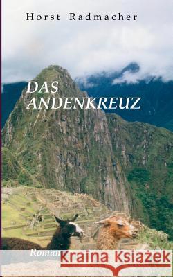 Das Andenkreuz: Roman Horst Radmacher 9783738643688 Books on Demand