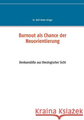 Burnout als Chance der Neuorientierung: Denkanstöße aus theologischer Sicht Krüger, Ralf-Dieter 9783738643862