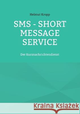 SMS - Short Message Service: Der Kurznachrichtendienst Helmut Kropp 9783738643886 Books on Demand