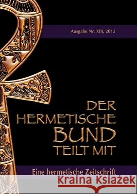 Der hermetische Bund teilt mit: Hermetische Zeitschrift Nr. 13/2105 Hohenstätten, Johannes H. Von 9783738644593