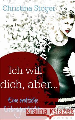 Ich will dich, aber ... Christina Stöger 9783738644630