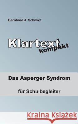 Klartext kompakt: Das Asperger Syndrom - für Schulbegleiter Schmidt, Bernhard J. 9783738645330 Books on Demand